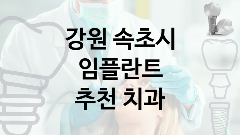강원 속초시 임플란트 신뢰할 수 있는 치과 TOP 5