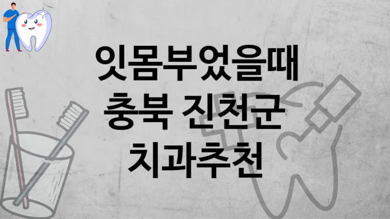 잇몸부었을때 충북 진천군 유명한 병원 추천
